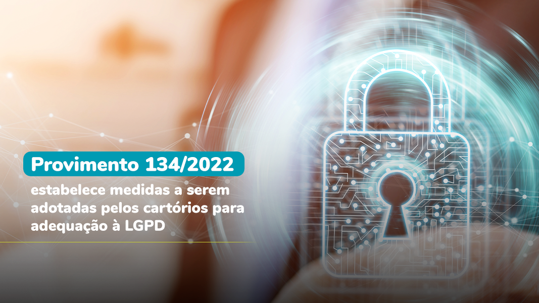 Provimento 134/2022  Estabelece Medidas A Serem Adotadas Pelos Cartórios Para Adequação à LGPD